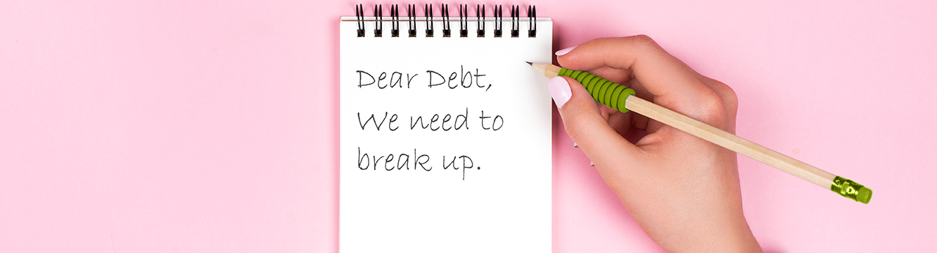 Pink background, feminine hand holding a pencil next to a white notepad reading "Dear Debt, 
We need to break up."