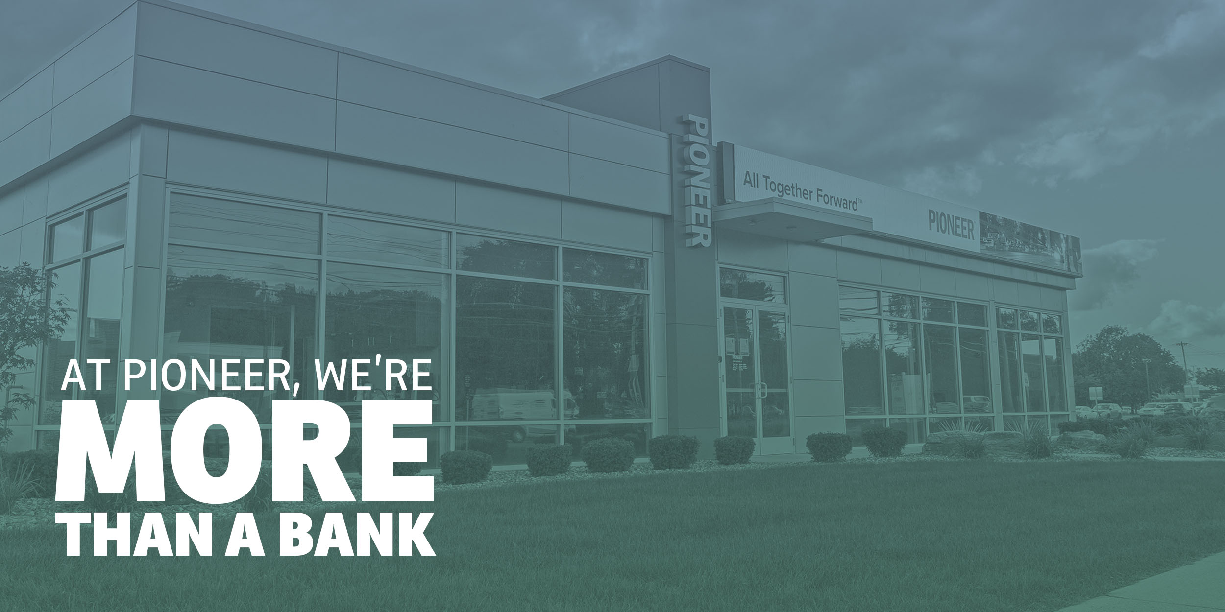 At Pioneer, We're More Than a Bank