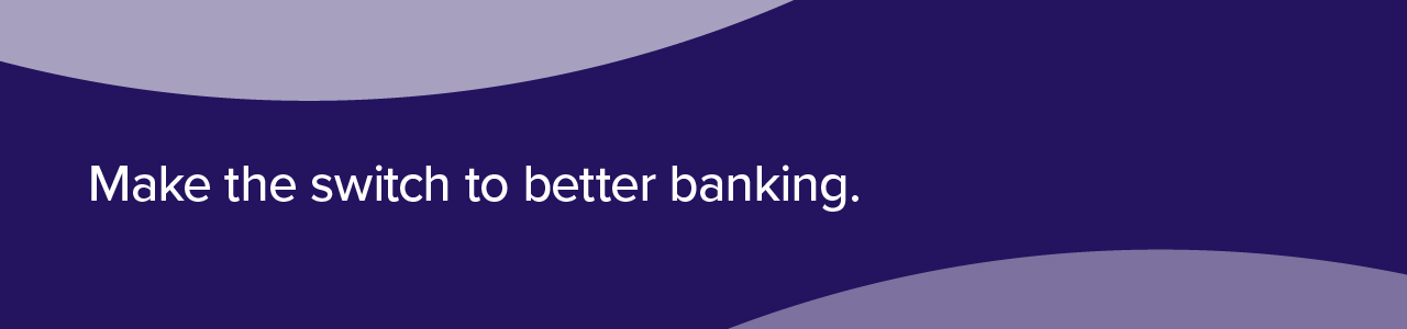 Make the switch to better banking.